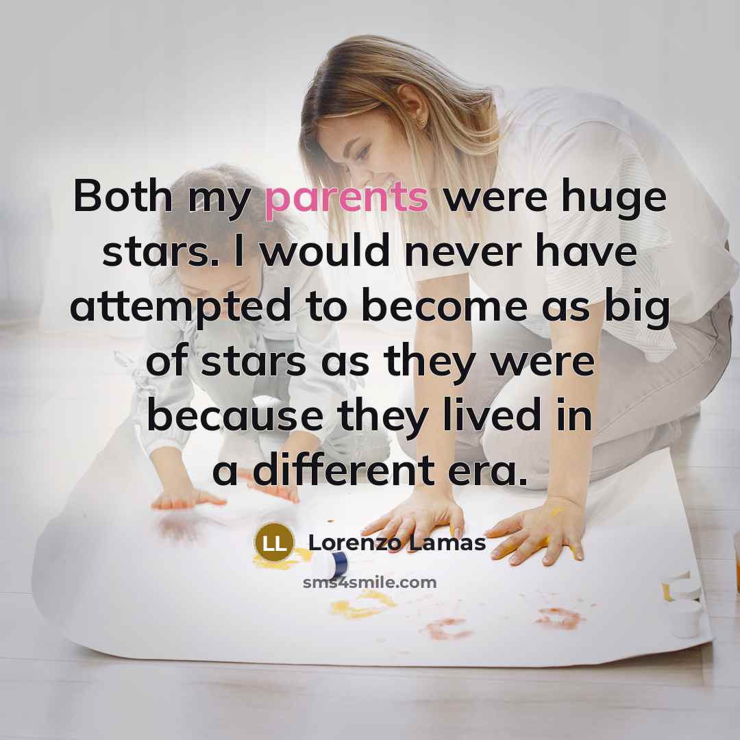 “Both my parents were huge stars. I would never have attempted to become as big of stars as they were because they lived in a different era.” quote by Lorenzo Lamas