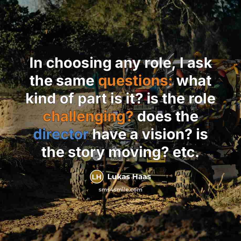 “In choosing any role, I ask the same questions: what kind of part is it? is the role challenging? does the director have a vision? is the story moving? etc.” quote by Lukas Haas