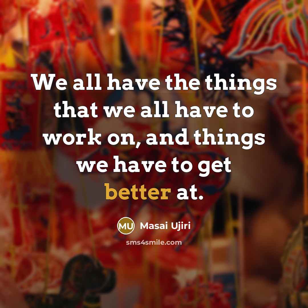 “We all have the things that we all have to work on, and things we have to get better at.” quote by Masai Ujiri