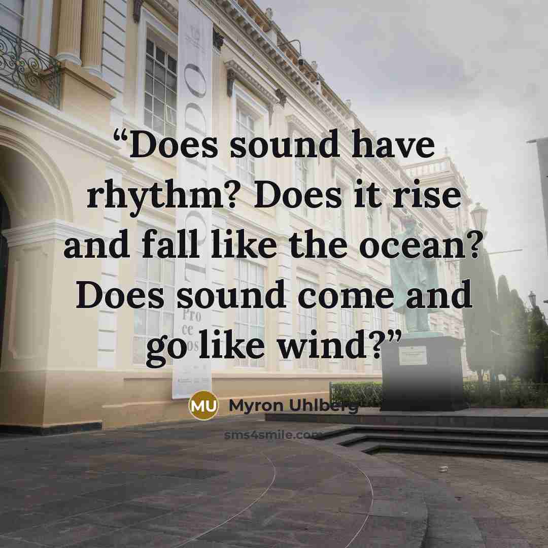 “Does sound have rhythm? Does it rise and fall like the ocean? Does sound come and go like wind?” quote by Myron Uhlberg