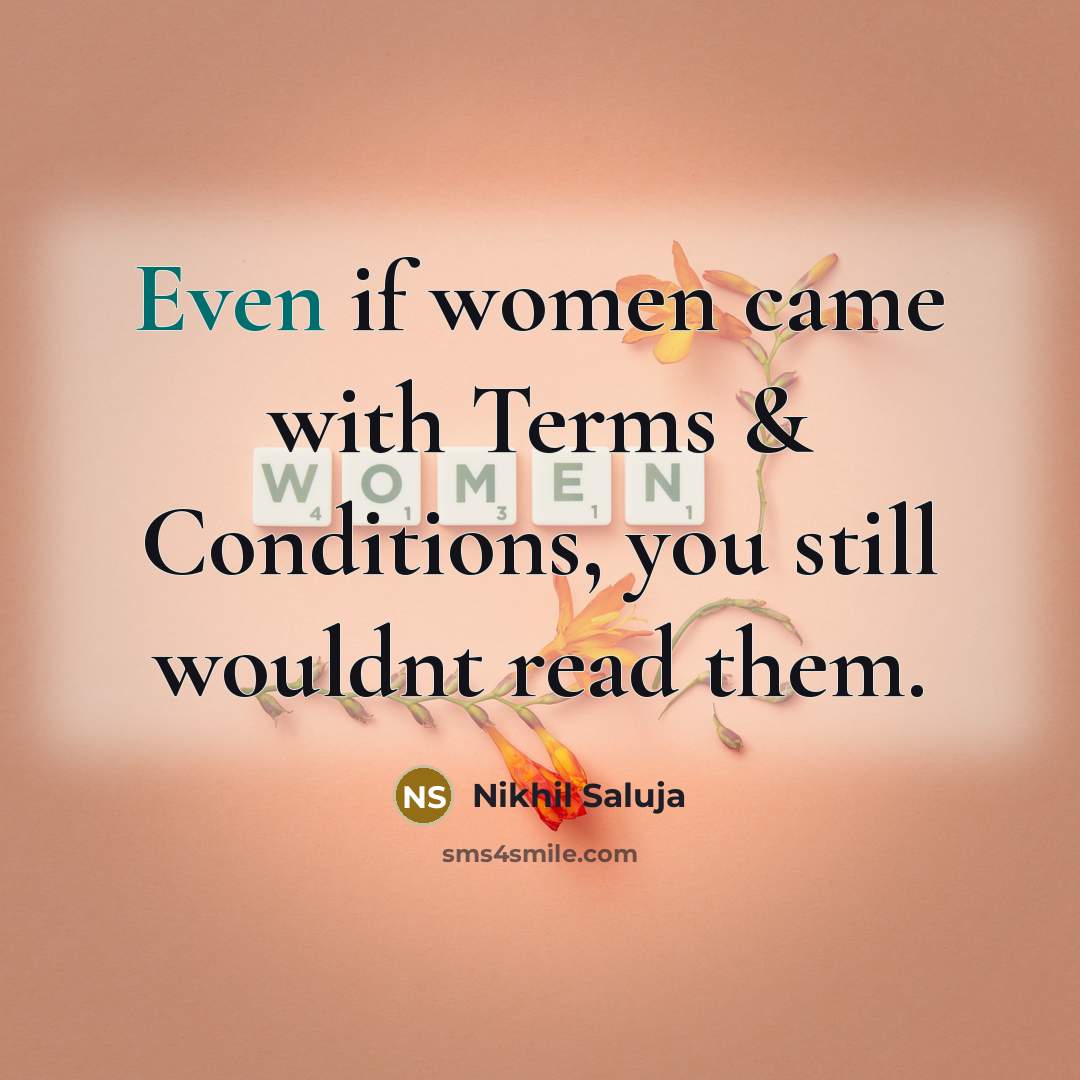 “Even if women came with Terms & Conditions, you still wouldnt read them.” quote by Nikhil Saluja