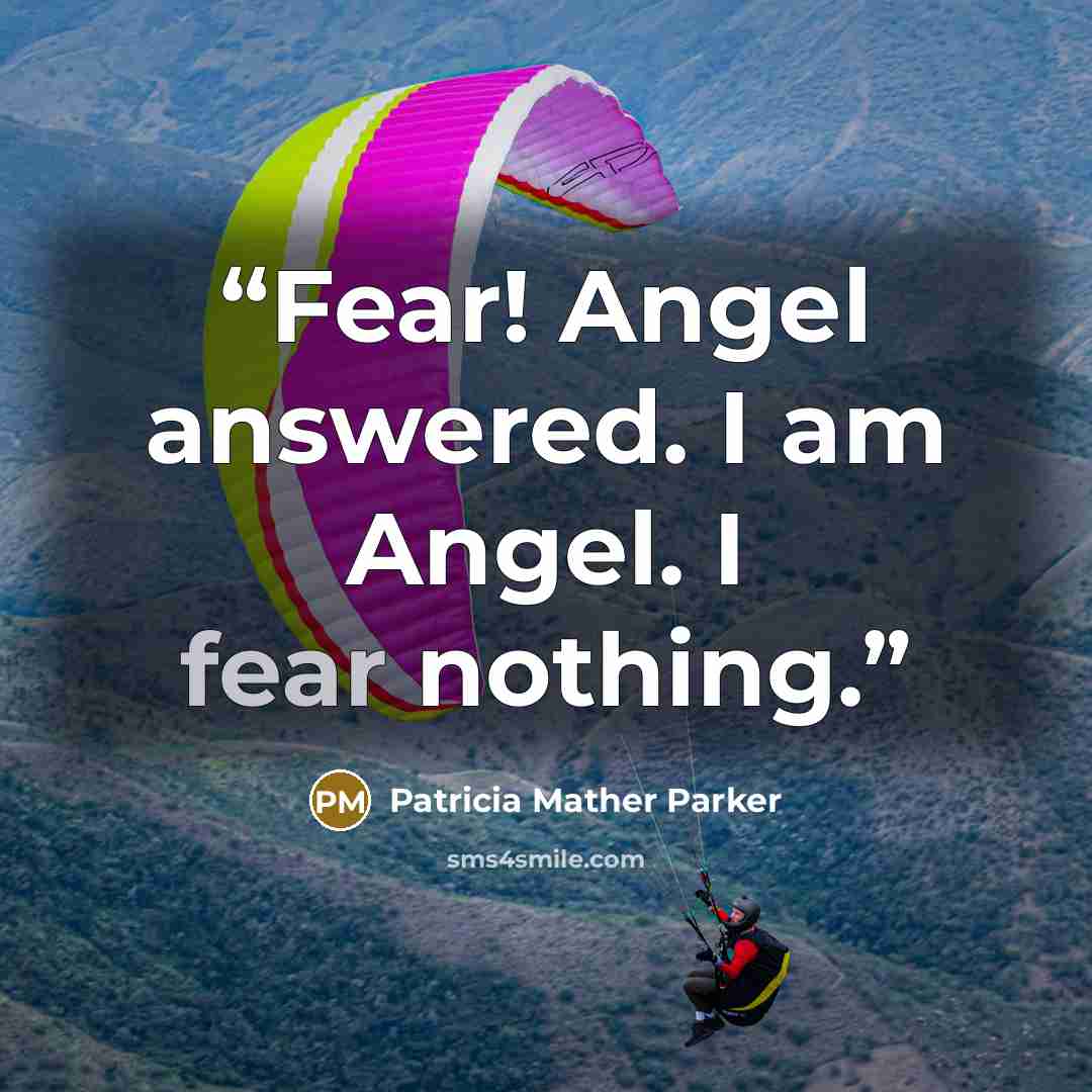 “Fear! Angel answered. I am Angel. I fear nothing.” quote by Patricia Mather Parker