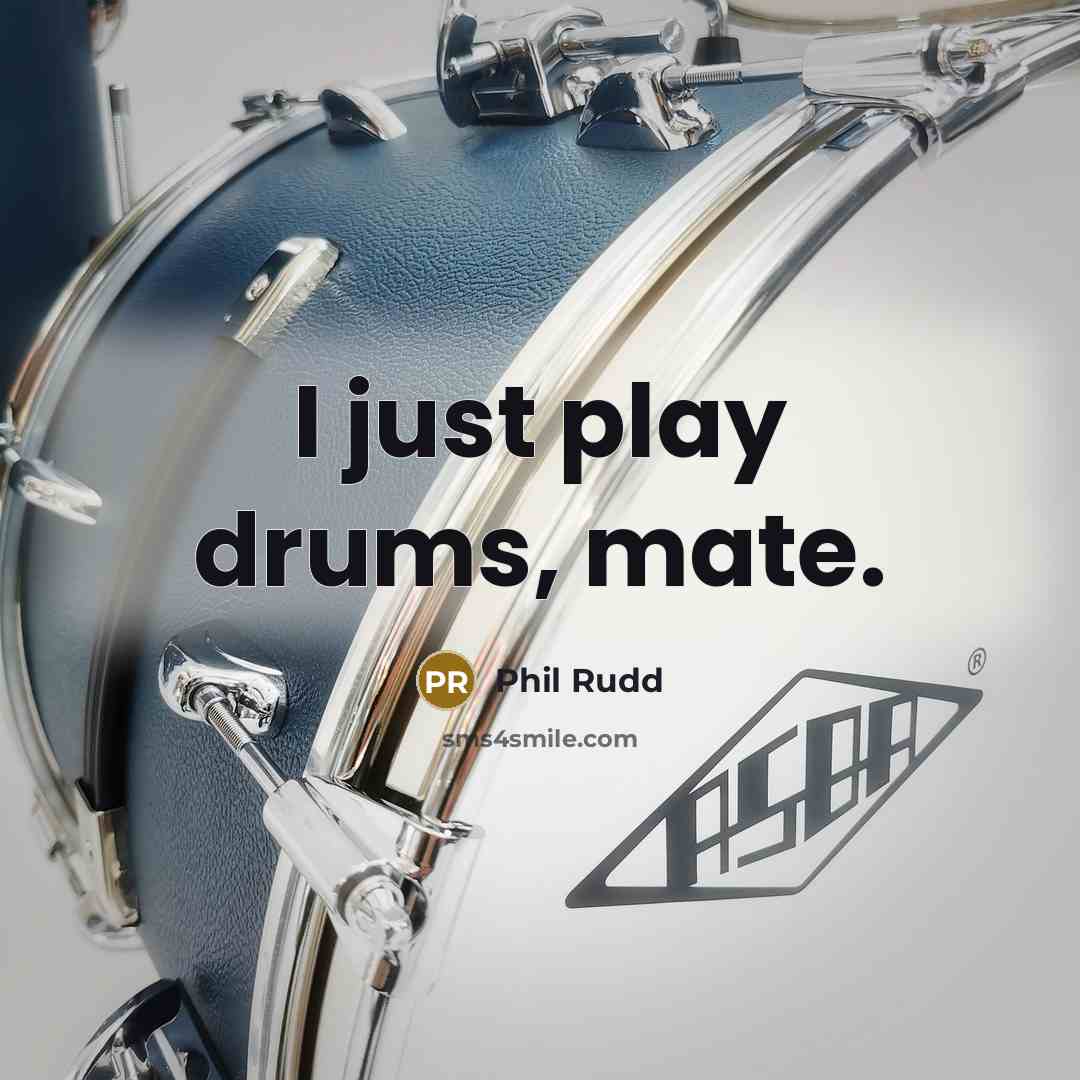 “I just play drums, mate.” quote by Phil Rudd