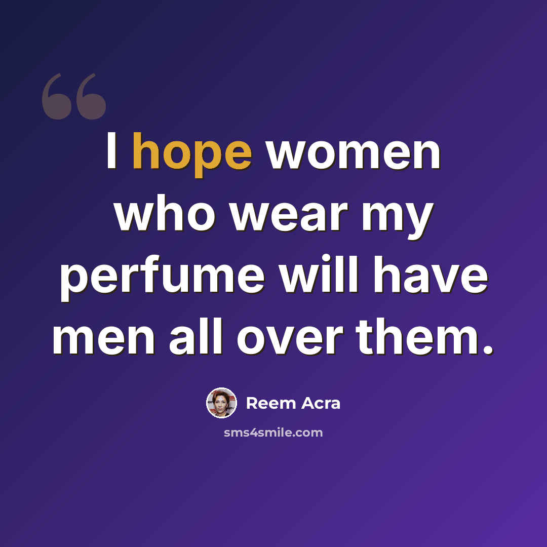 “I hope women who wear my perfume will have men all over them.” quote by Reem Acra