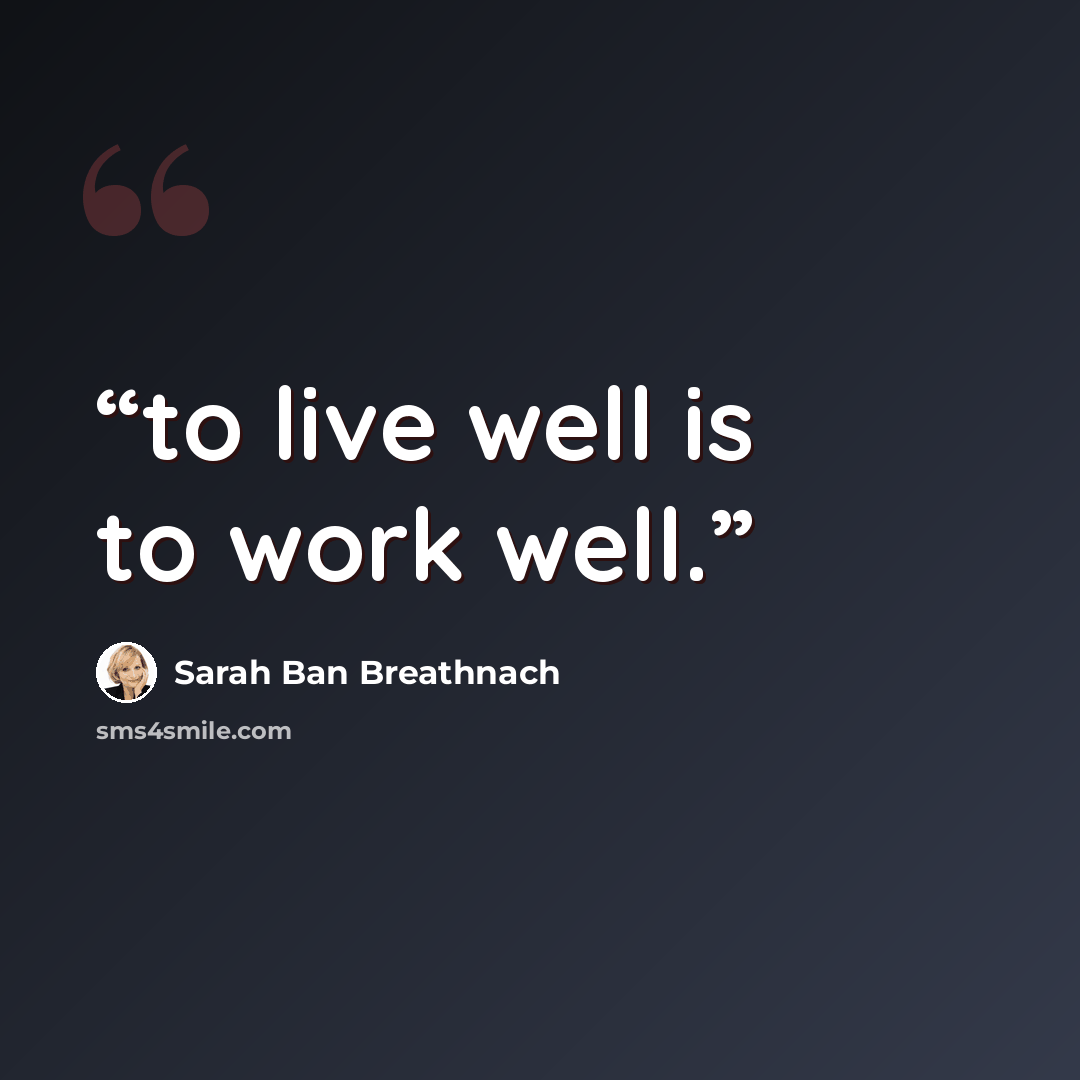 “to live well is to work well.” quote by Sarah Ban Breathnach