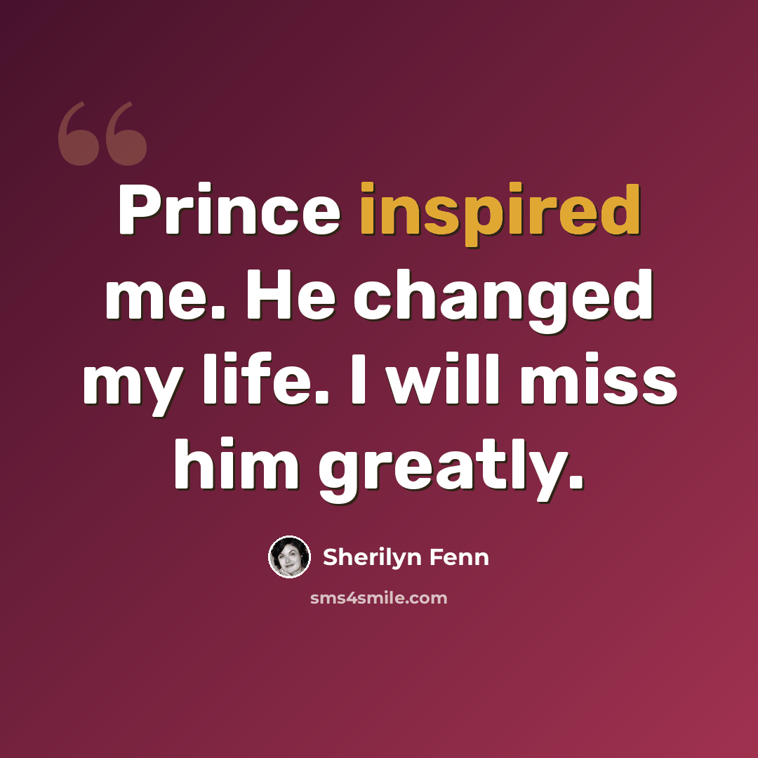 “Prince inspired me. He changed my life. I will miss him greatly.” quote by Sherilyn Fenn