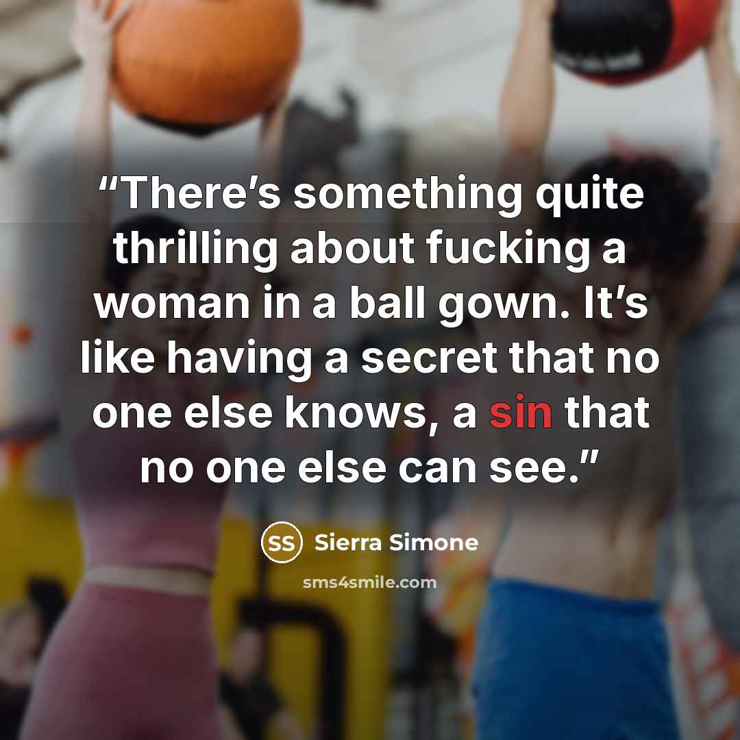 “There’s something quite thrilling about fucking a woman in a ball gown. It’s like having a secret that no one else knows, a sin that no one else can see.” quote by Sierra Simone