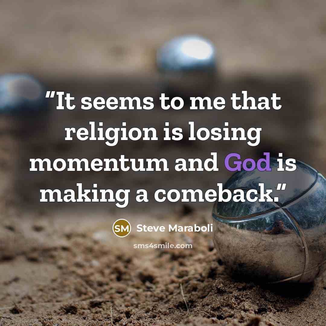 “It seems to me that religion is losing momentum and God is making a comeback.” quote by Steve Maraboli