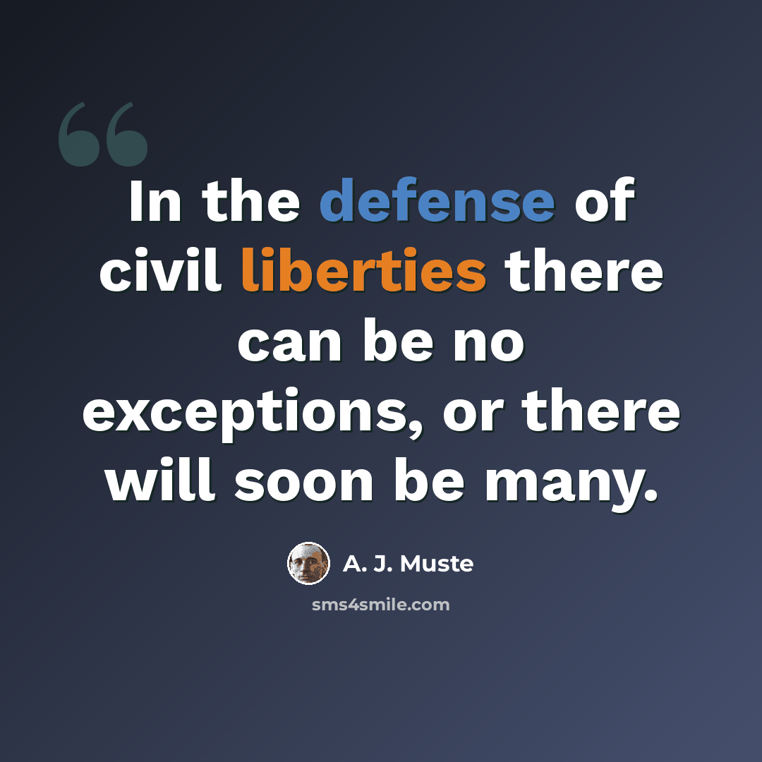 “In the defense of civil liberties there can be no exceptions, or there will soon be many.” quote by A. J. Muste
