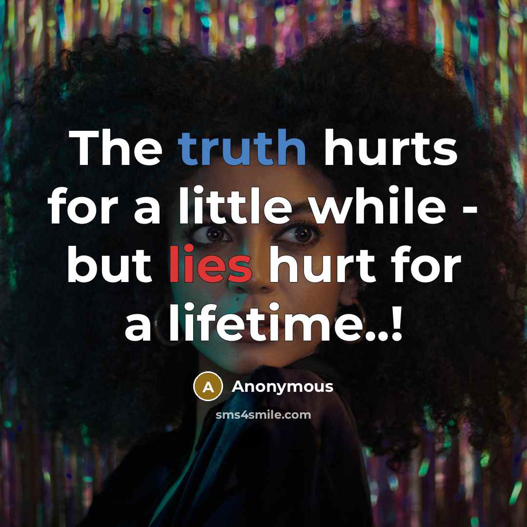 “The truth hurts for a little while - but lies hurt for a lifetime..!” quote by Anonymous