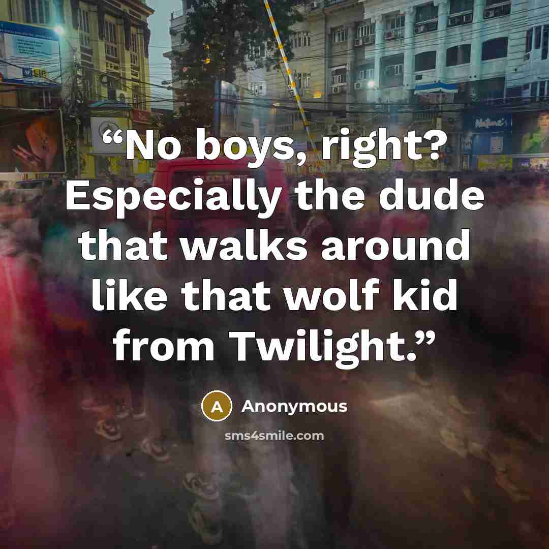 “No boys, right? Especially the dude that walks around like that wolf kid from Twilight.” quote by Anonymous