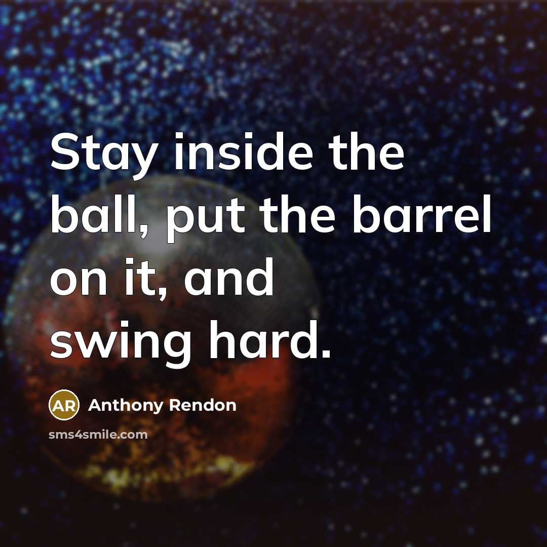 “Stay inside the ball, put the barrel on it, and swing hard.” quote by Anthony Rendon