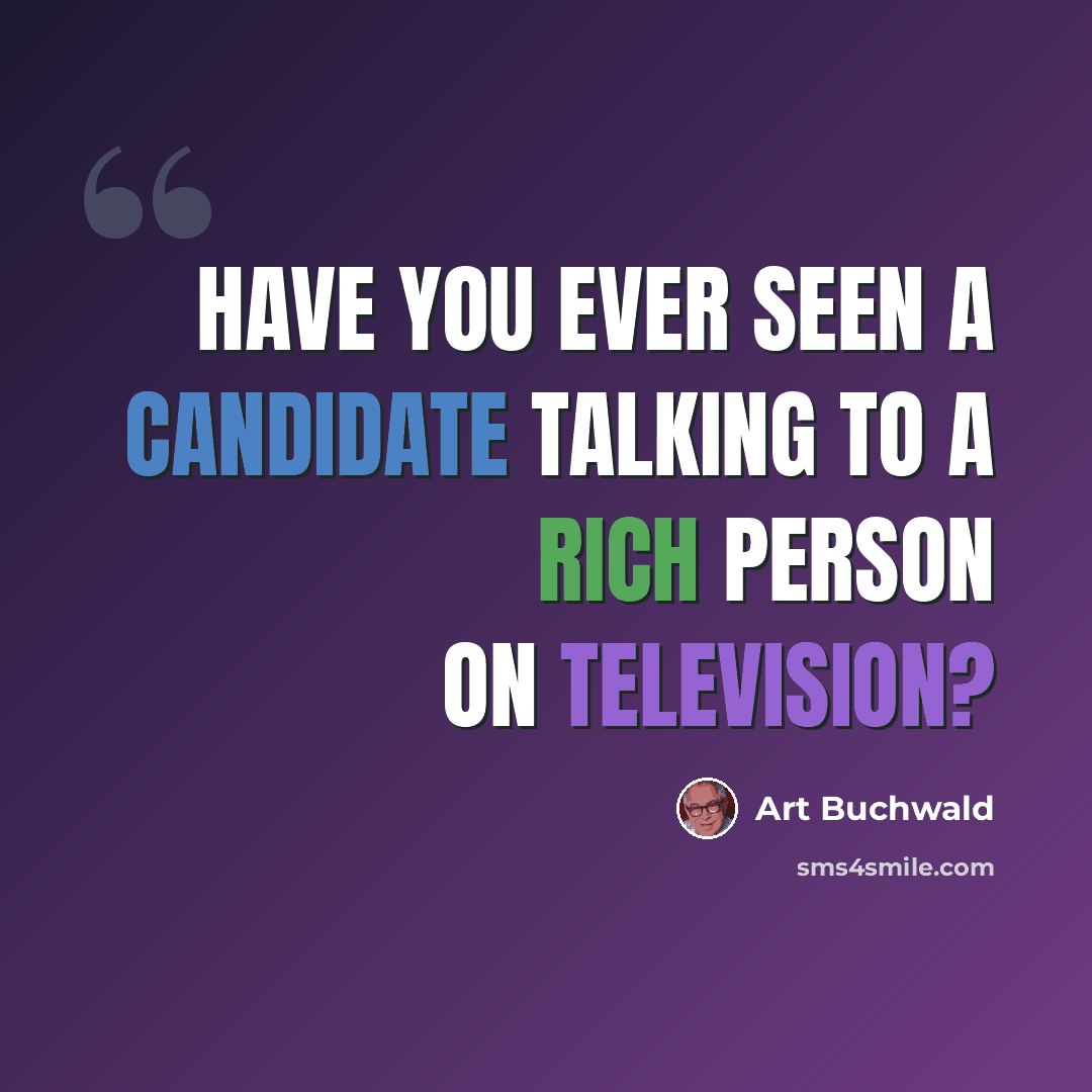 “Have you ever seen a candidate talking to a rich person on television?” quote by Art Buchwald