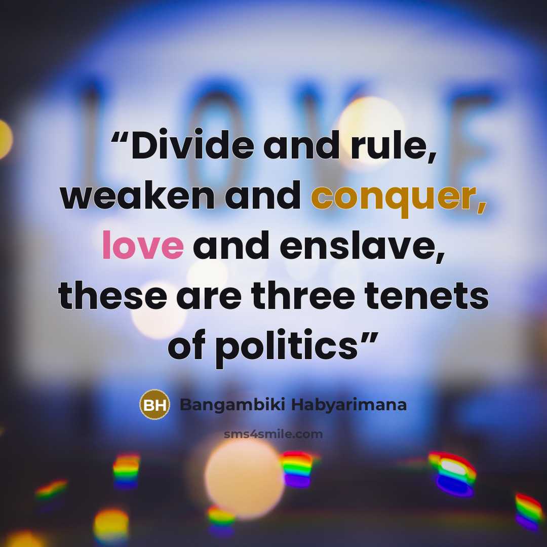 “Divide and rule, weaken and conquer, love and enslave, these are three tenets of politics” quote by Bangambiki Habyarimana