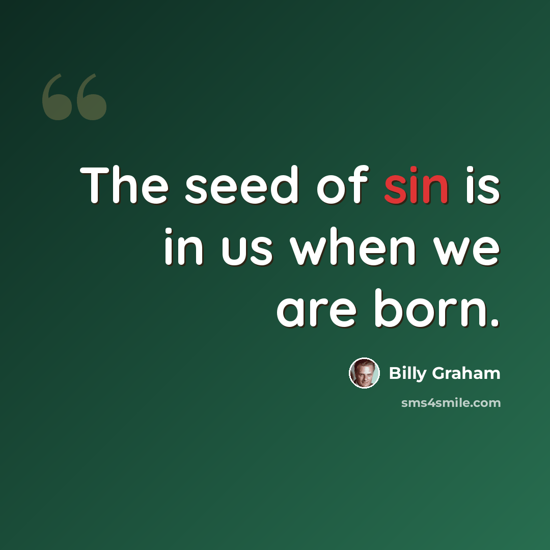“The seed of sin is in us when we are born.” quote by Billy Graham