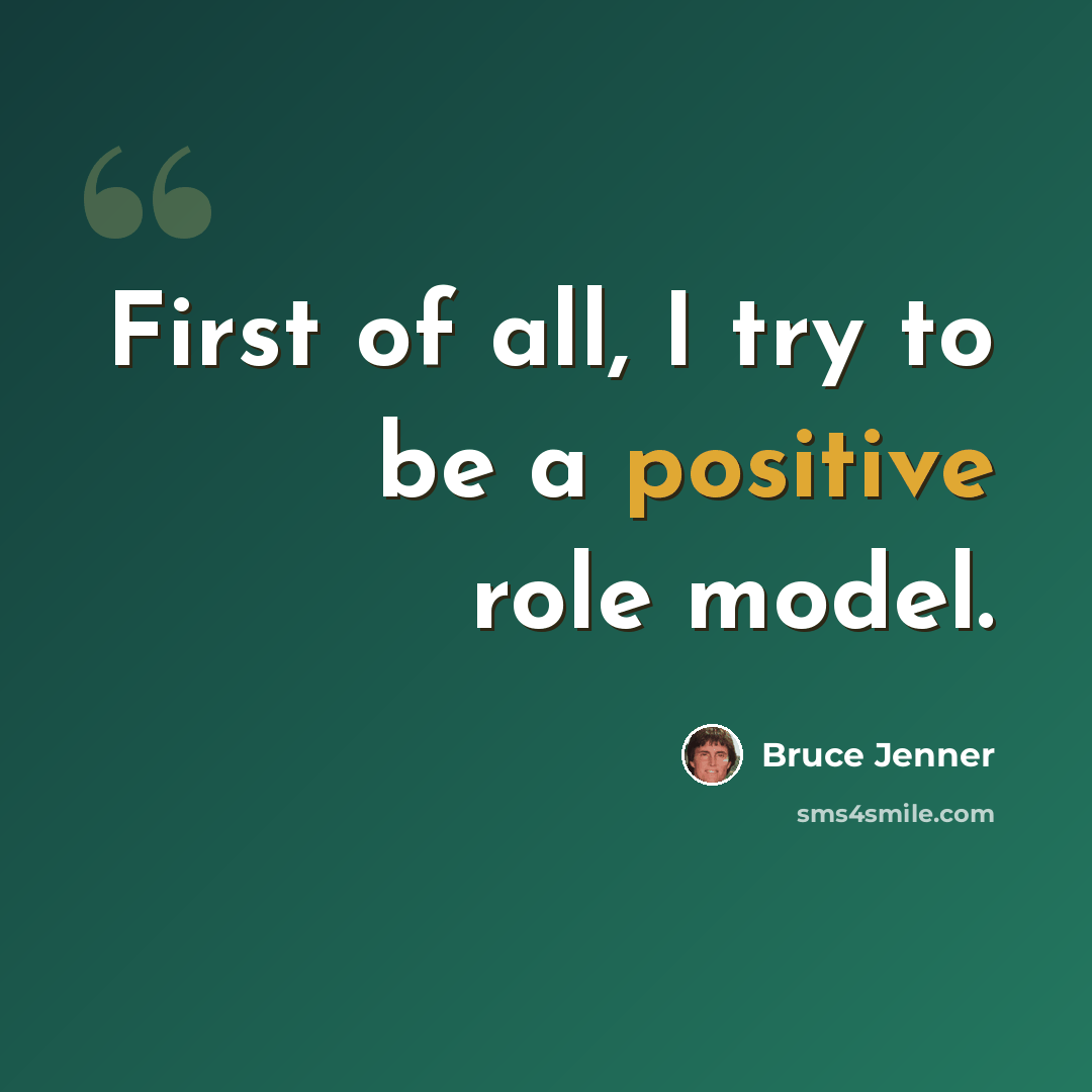 “First of all, I try to be a positive role model.” quote by Bruce Jenner