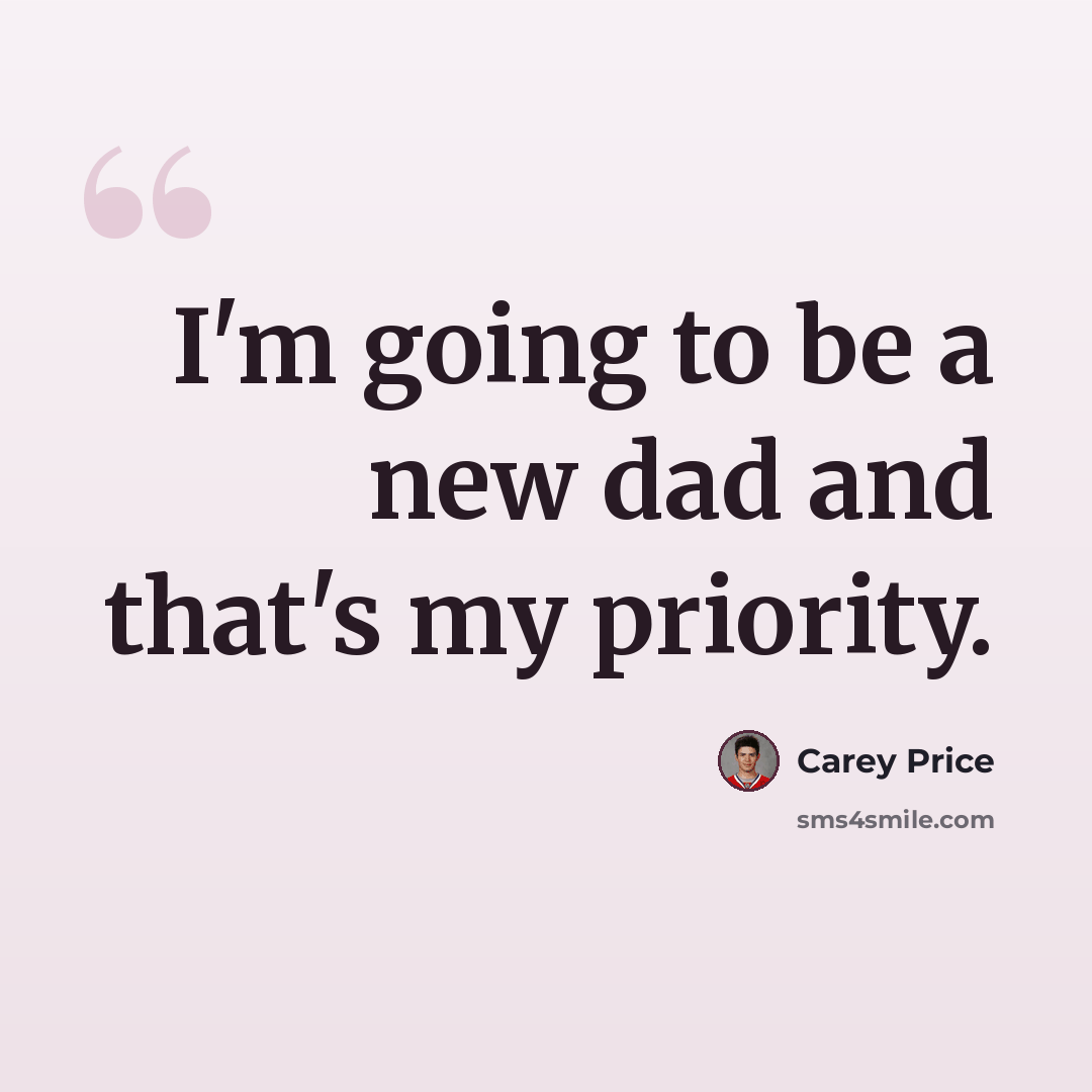 “I'm going to be a new dad and that's my priority.” quote by Carey Price