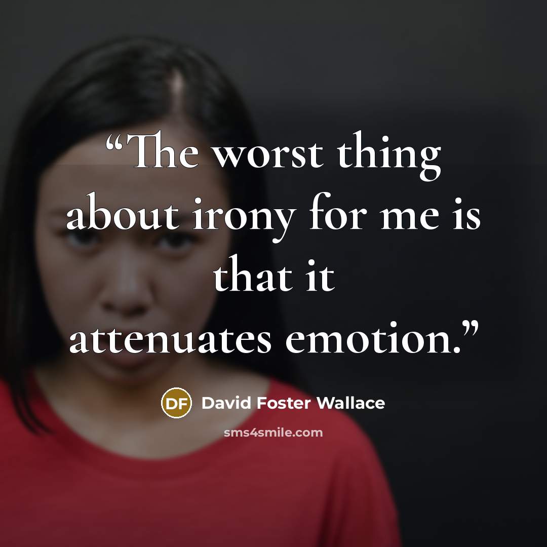 “The worst thing about irony for me is that it attenuates emotion.” quote by David Foster Wallace
