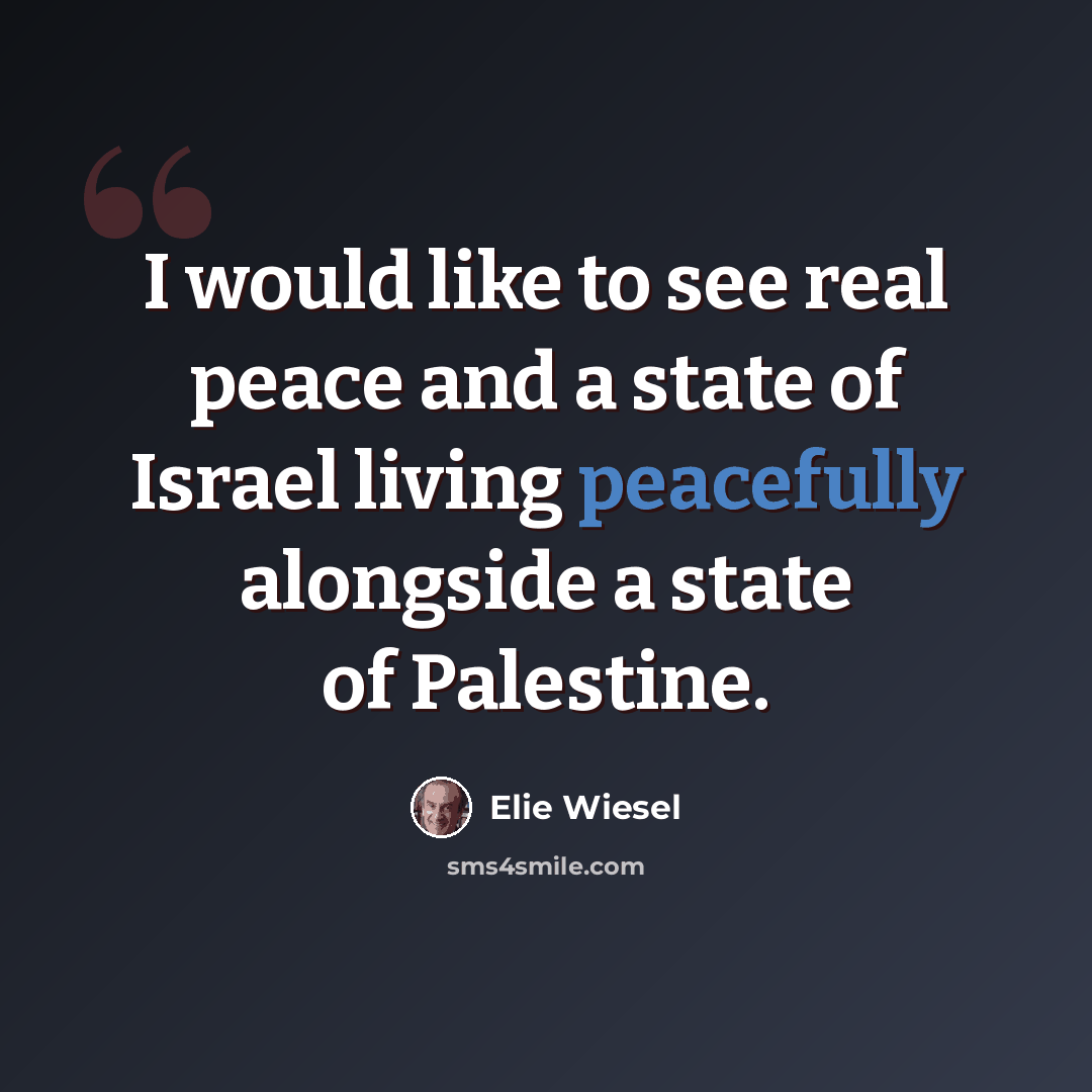 “I would like to see real peace and a state of Israel living peacefully alongside a state of Palestine.” quote by Elie Wiesel