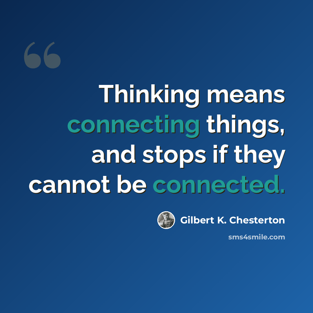 “Thinking means connecting things, and stops if they cannot be connected.” quote by Gilbert K. Chesterton