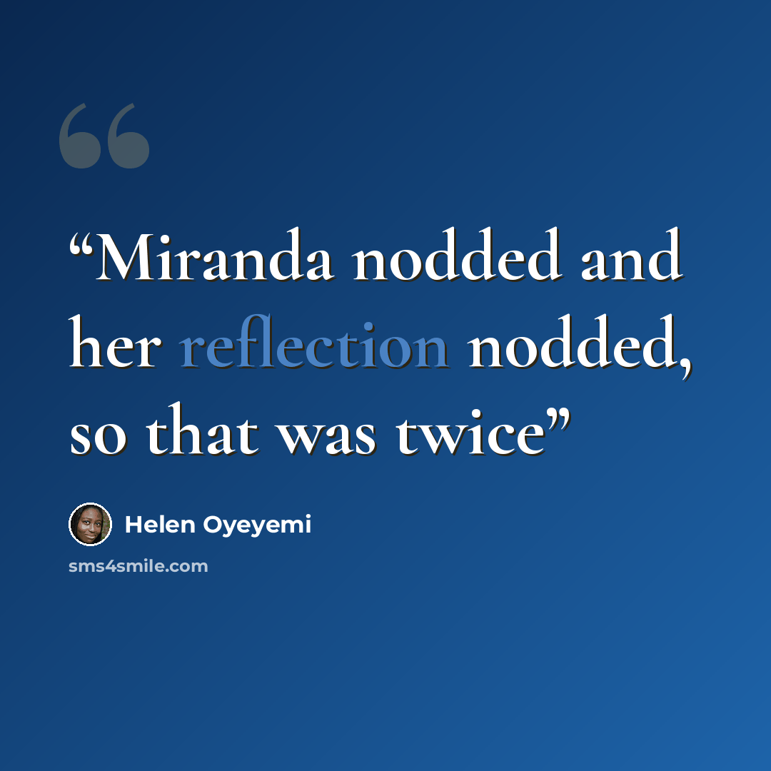 “Miranda nodded and her reflection nodded, so that was twice” quote by Helen Oyeyemi