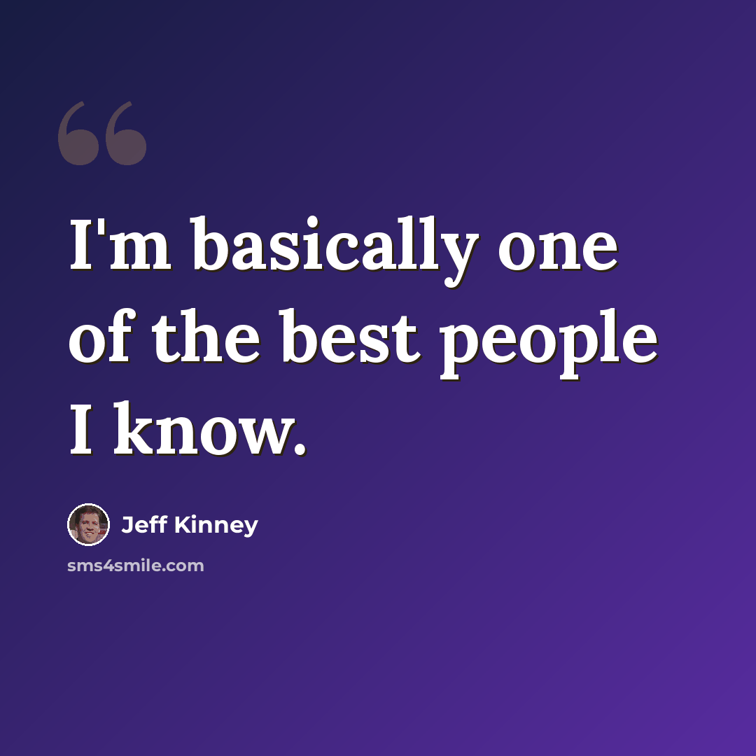 “I'm basically one of the best people I know.” quote by Jeff Kinney