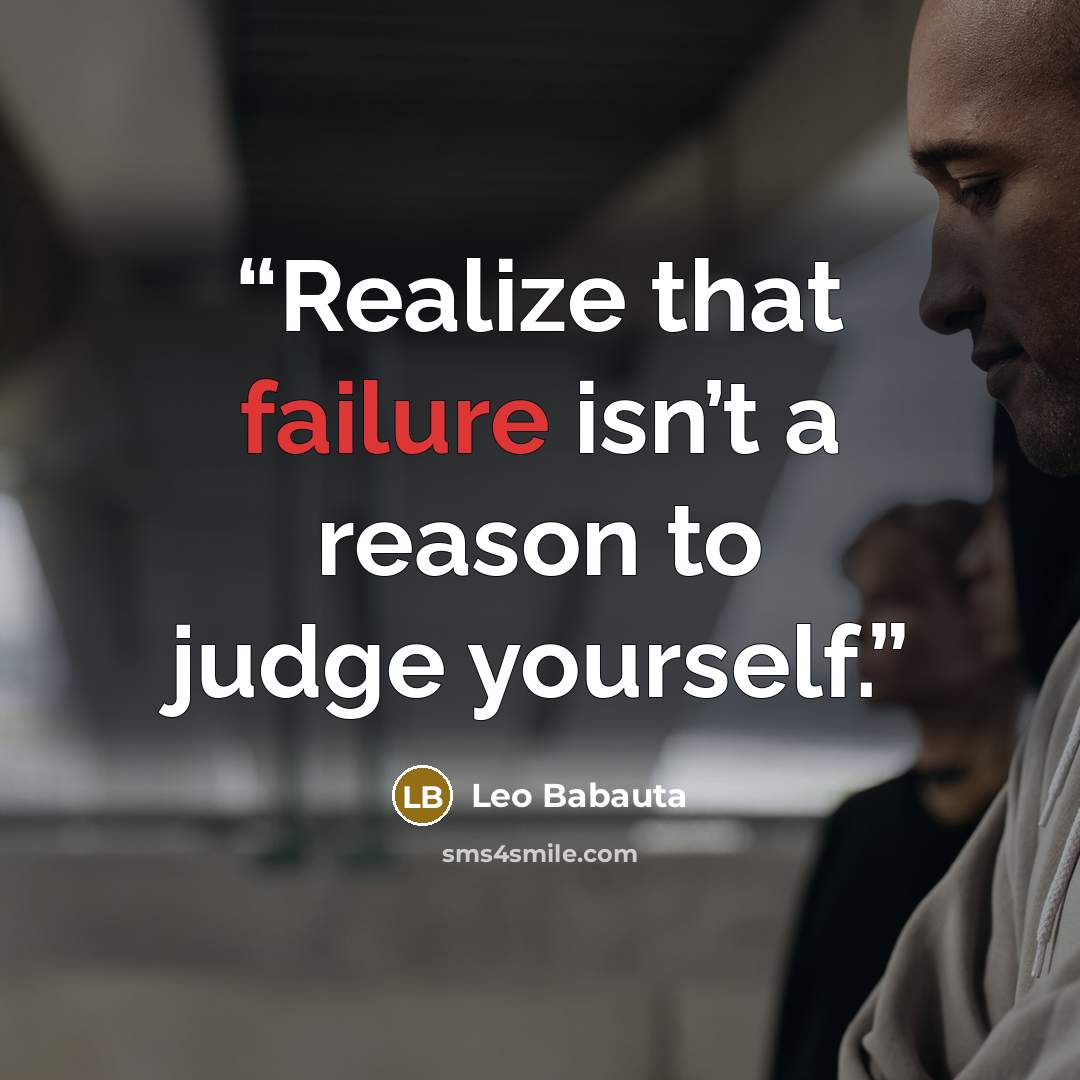 “Realize that failure isn’t a reason to judge yourself.” quote by Leo Babauta