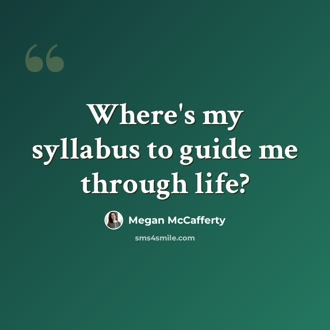“Where's my syllabus to guide me through life?” quote by Megan McCafferty