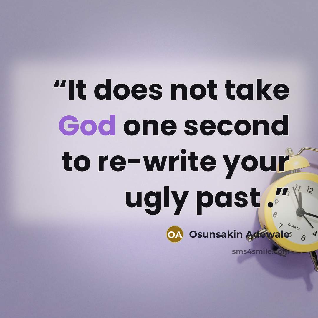 “It does not take God one second to re-write your ugly past .” quote by Osunsakin Adewale