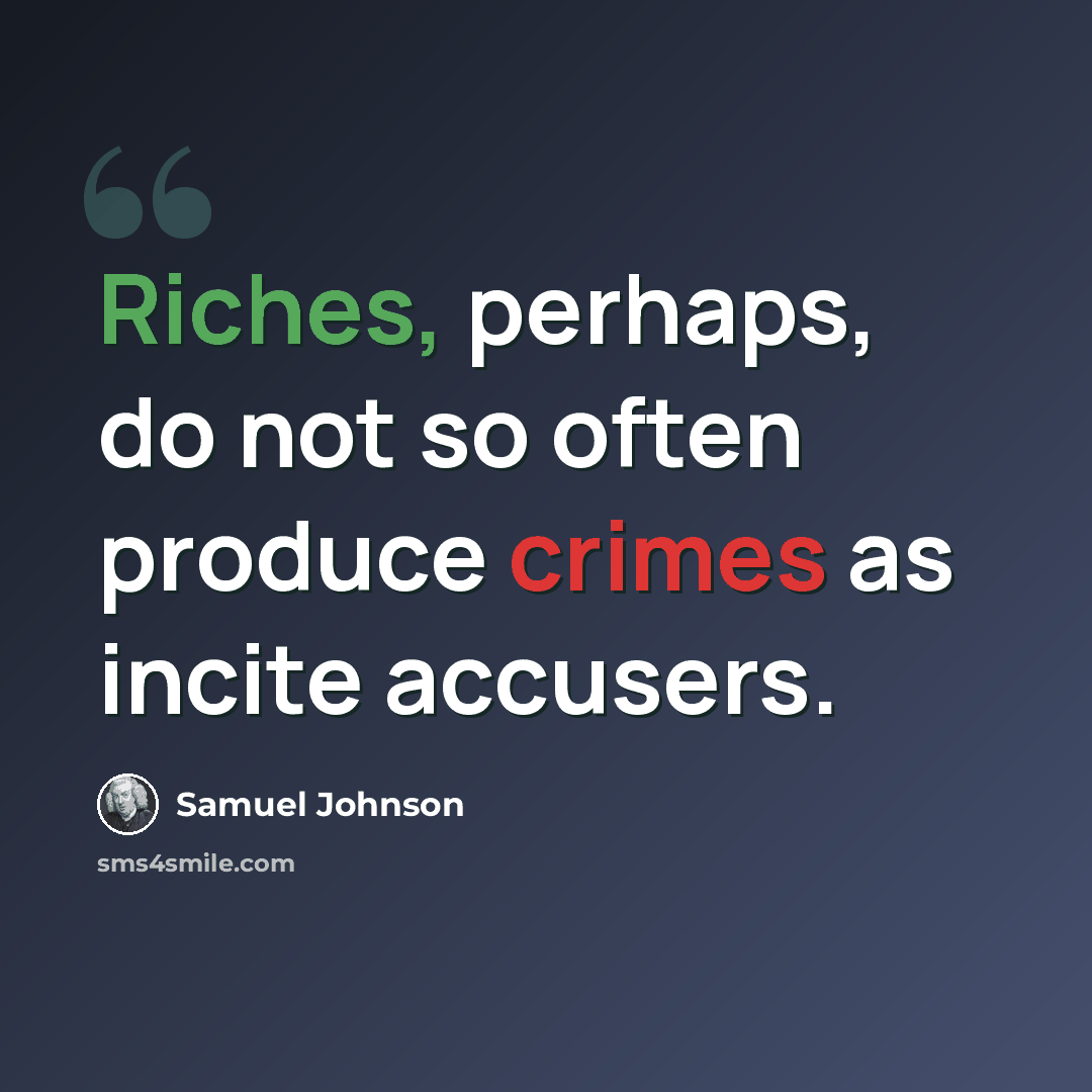 “Riches, perhaps, do not so often produce crimes as incite accusers.” quote by Samuel Johnson