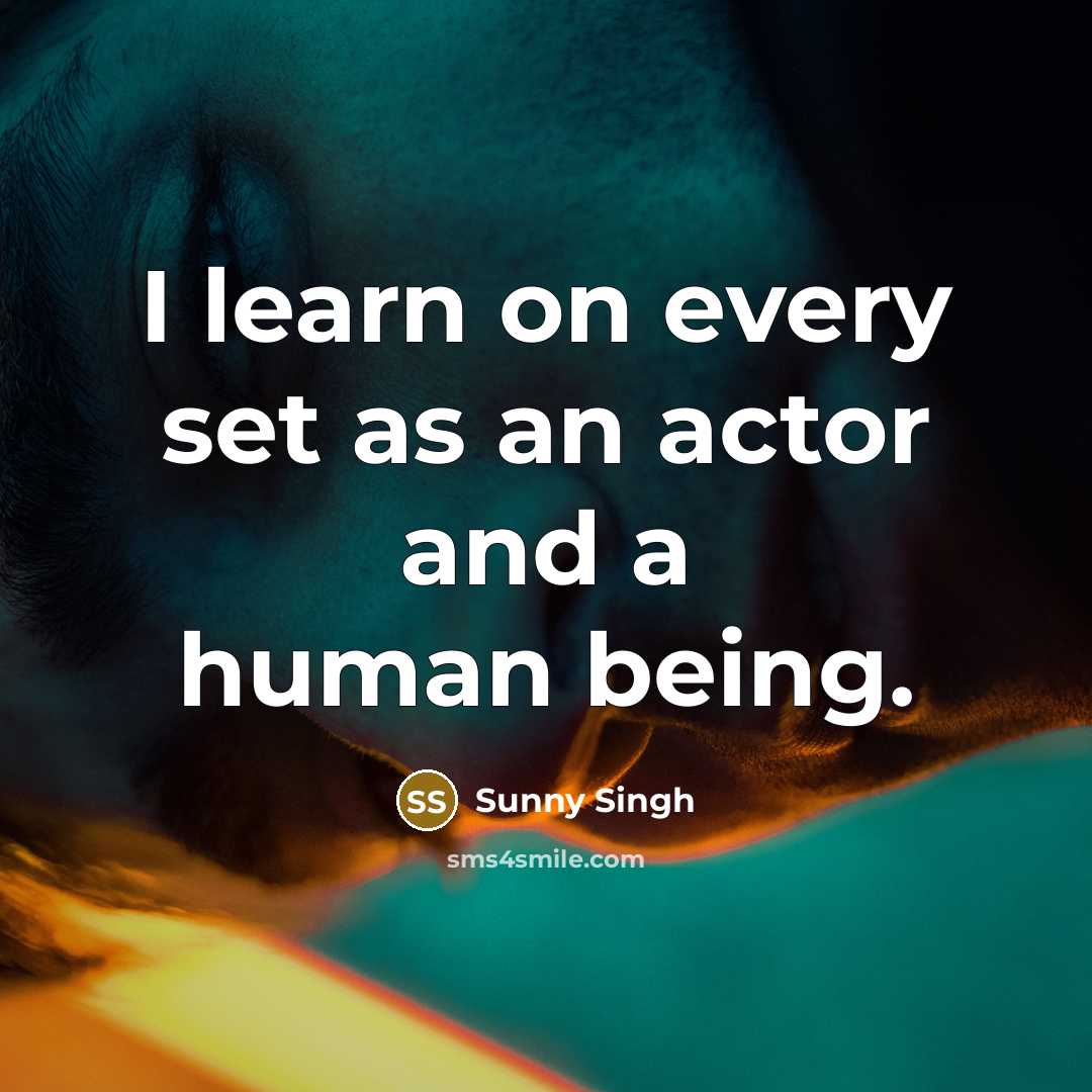 “I learn on every set as an actor and a human being.” quote by Sunny Singh