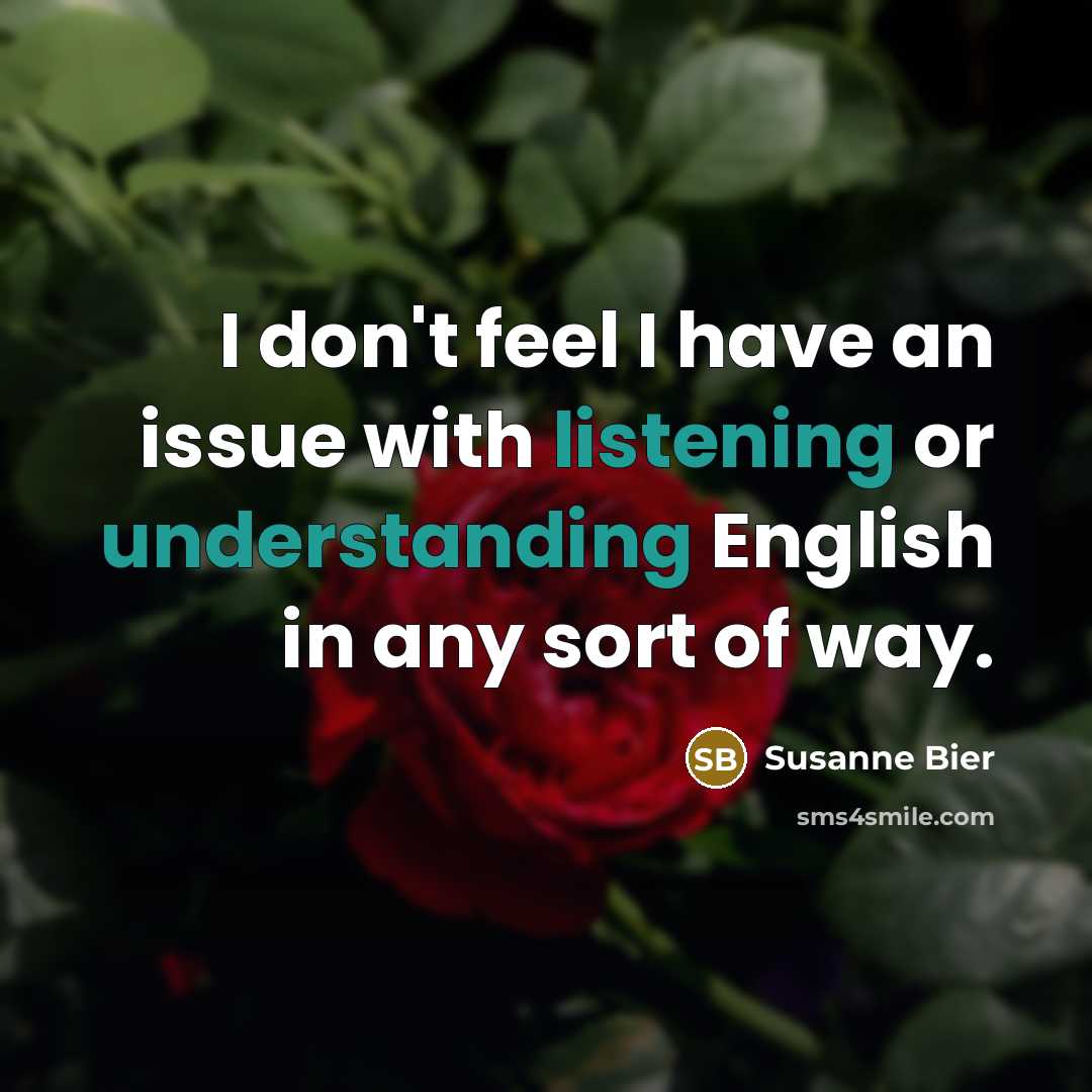 “I don't feel I have an issue with listening or understanding English in any sort of way.” quote by Susanne Bier