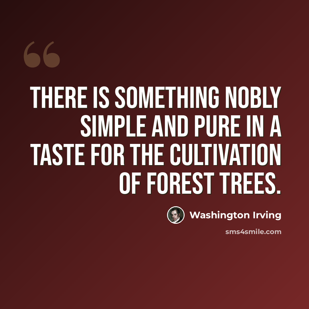 “There is something nobly simple and pure in a taste for the cultivation of forest trees.” quote by Washington Irving