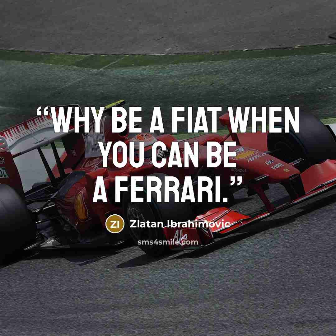 “Why be a Fiat when you can be a Ferrari.” quote by Zlatan Ibrahimović