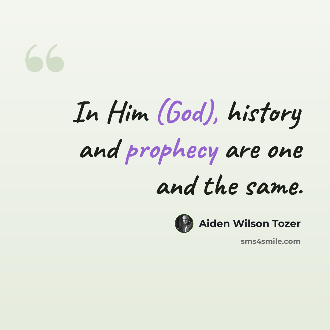“In Him (God), history and prophecy are one and the same.” quote by Aiden Wilson Tozer