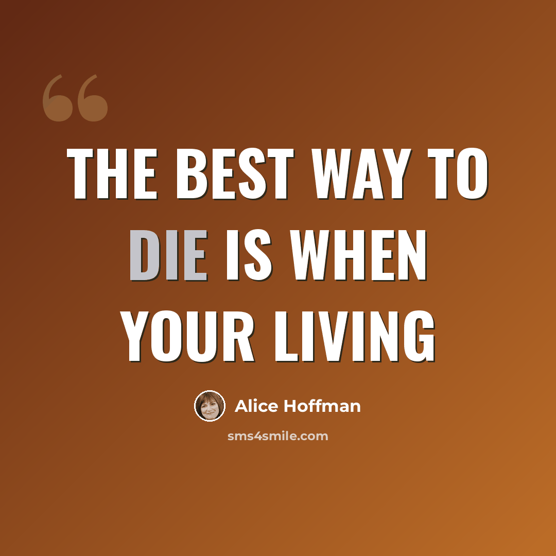 “The best way to die is when your living” quote by Alice Hoffman