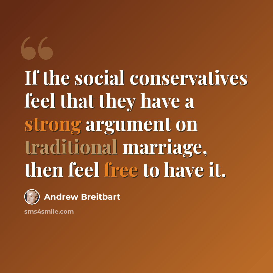 “If the social conservatives feel that they have a strong argument on traditional marriage, then feel free to have it.” quote by Andrew Breitbart