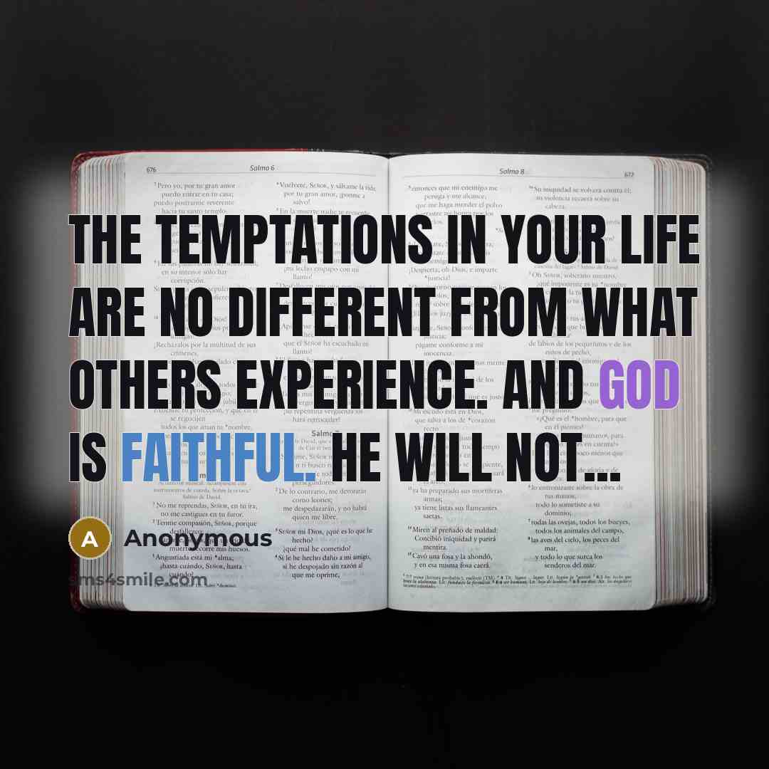 “The temptations in your life are no different from what others experience. And God is faithful. He will not...” quote by Anonymous