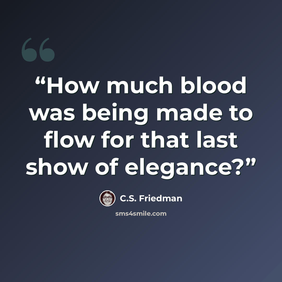 “How much blood was being made to flow for that last show of elegance?” quote by C.S. Friedman