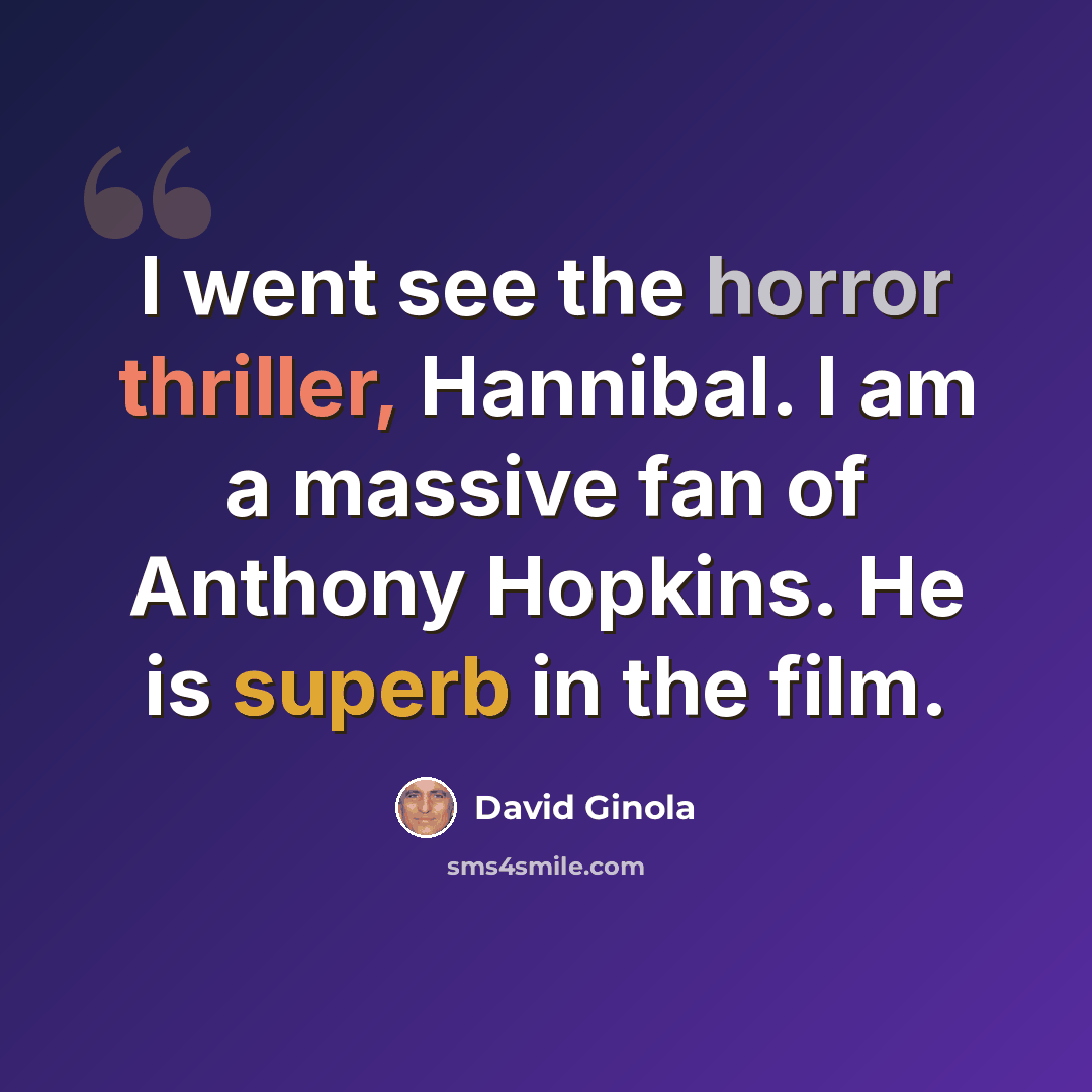 “I went see the horror thriller, Hannibal. I am a massive fan of Anthony Hopkins. He is superb in the film.” quote by David Ginola