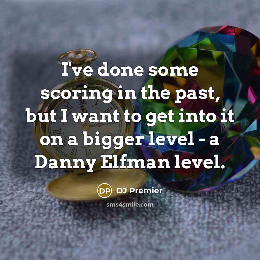 “I've done some scoring in the past, but I want to get into it on a bigger level - a Danny Elfman level.” quote by DJ Premier