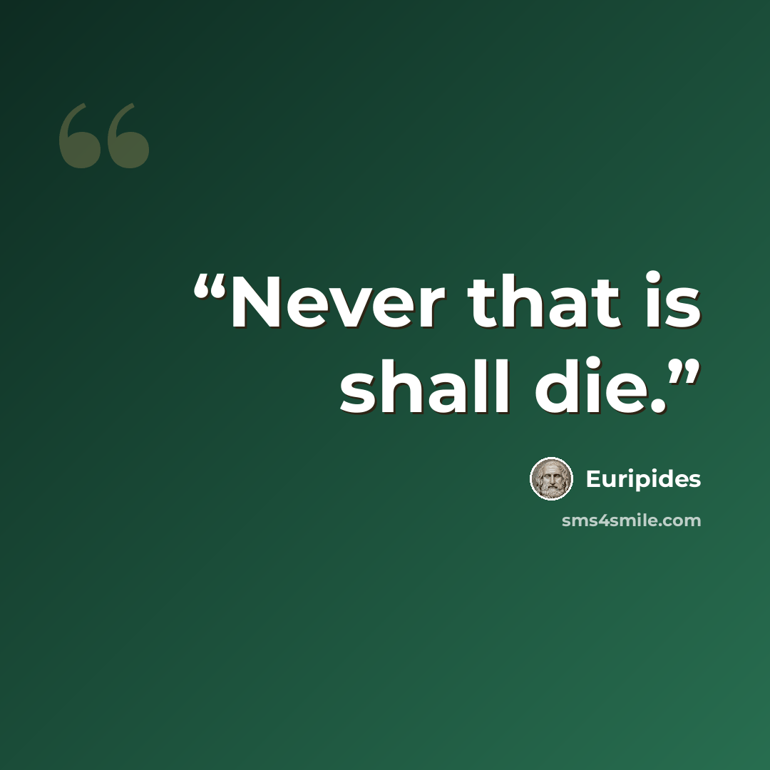 “Never that is shall die.” quote by Euripides
