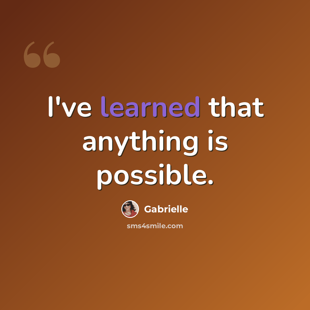 “I've learned that anything is possible.” quote by Gabrielle