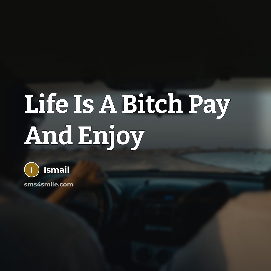 “Life Is A Bitch Pay And Enjoy” quote by Ismail