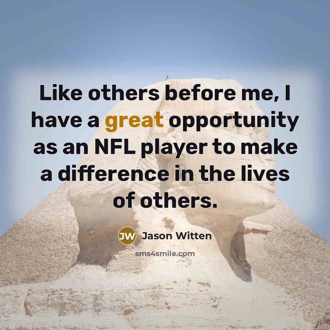 “Like others before me, I have a great opportunity as an NFL player to make a difference in the lives of others.” quote by Jason Witten