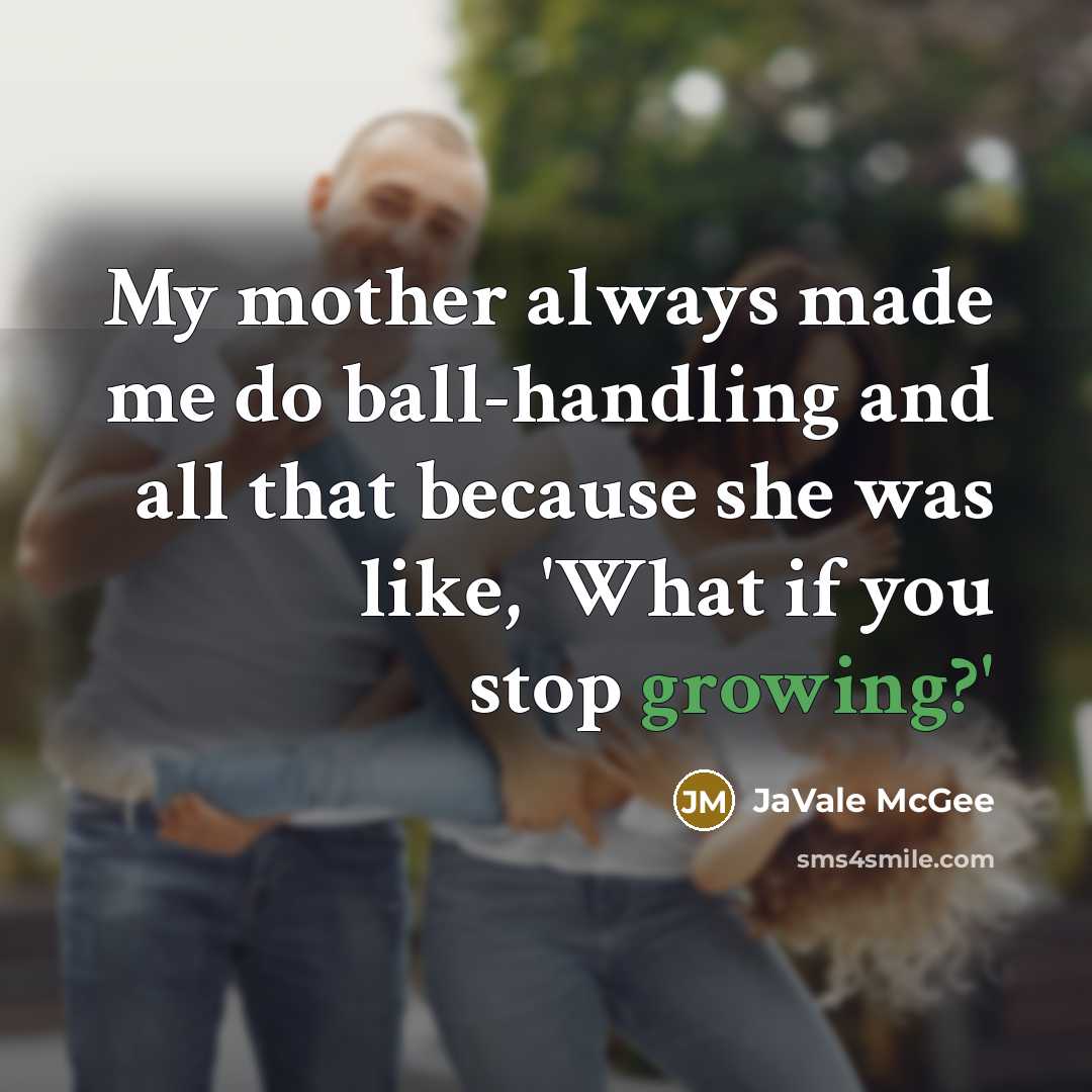 “My mother always made me do ball-handling and all that because she was like, 'What if you stop growing?'” quote by JaVale McGee