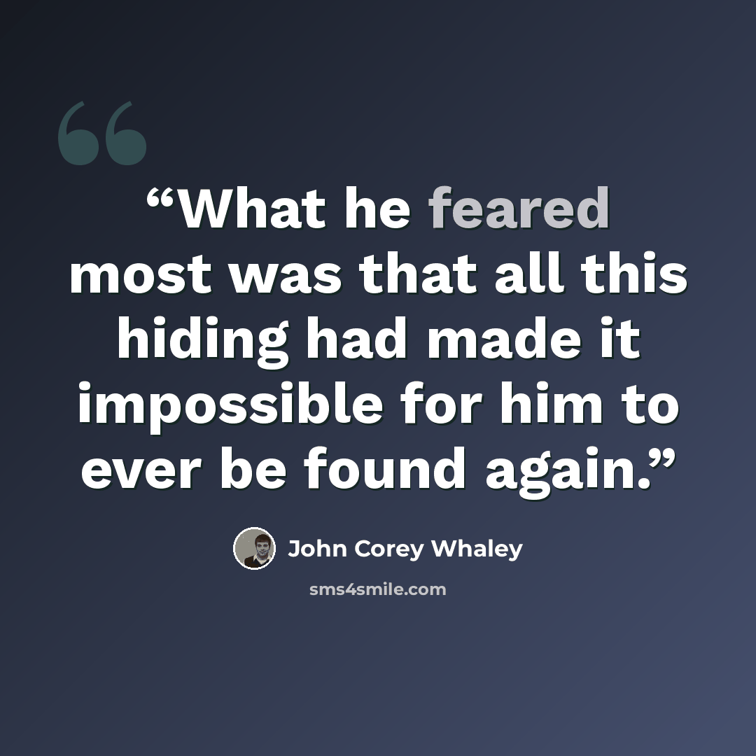 “What he feared most was that all this hiding had made it impossible for him to ever be found again.” quote by John Corey Whaley