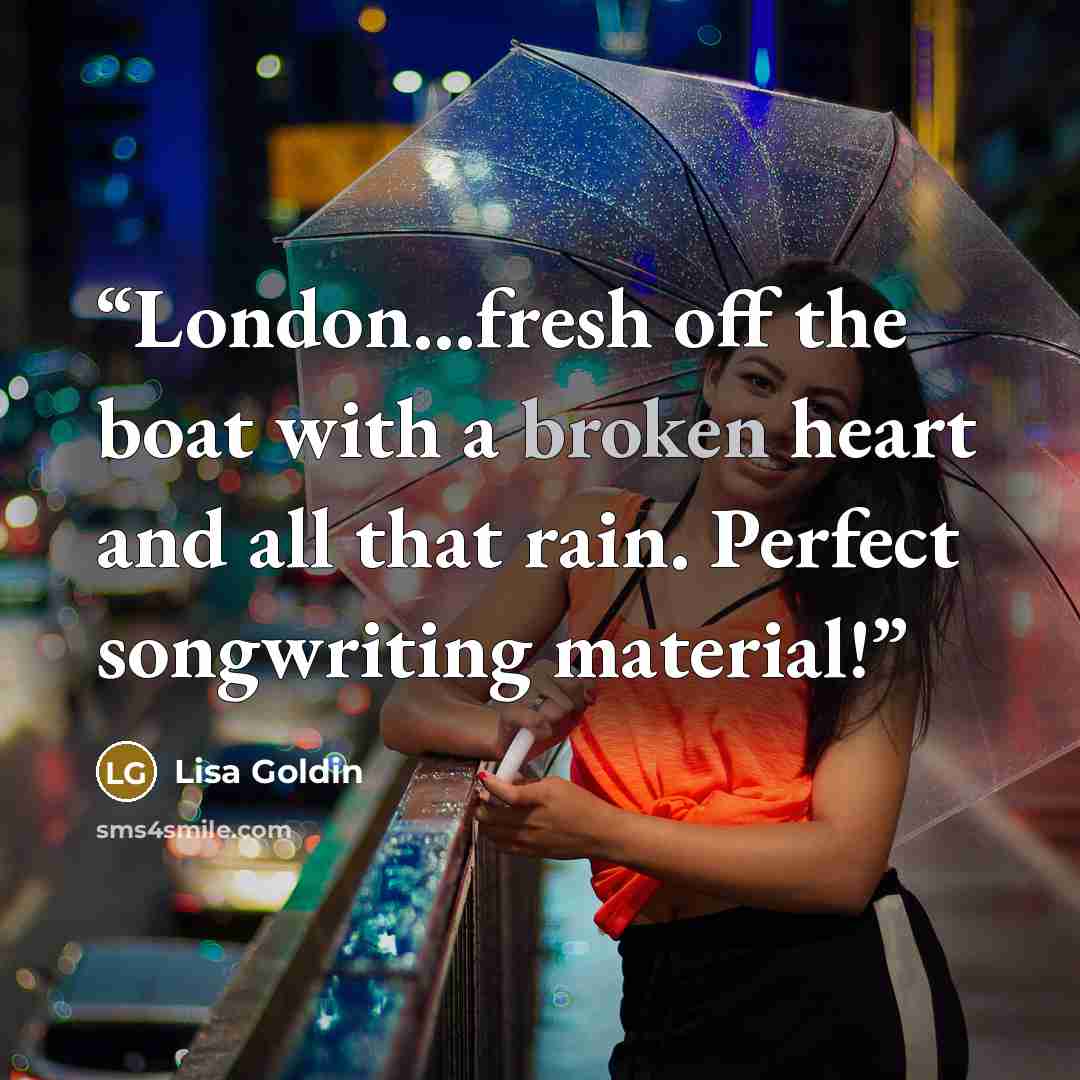 “London...fresh off the boat with a broken heart and all that rain. Perfect songwriting material!” quote by Lisa Goldin