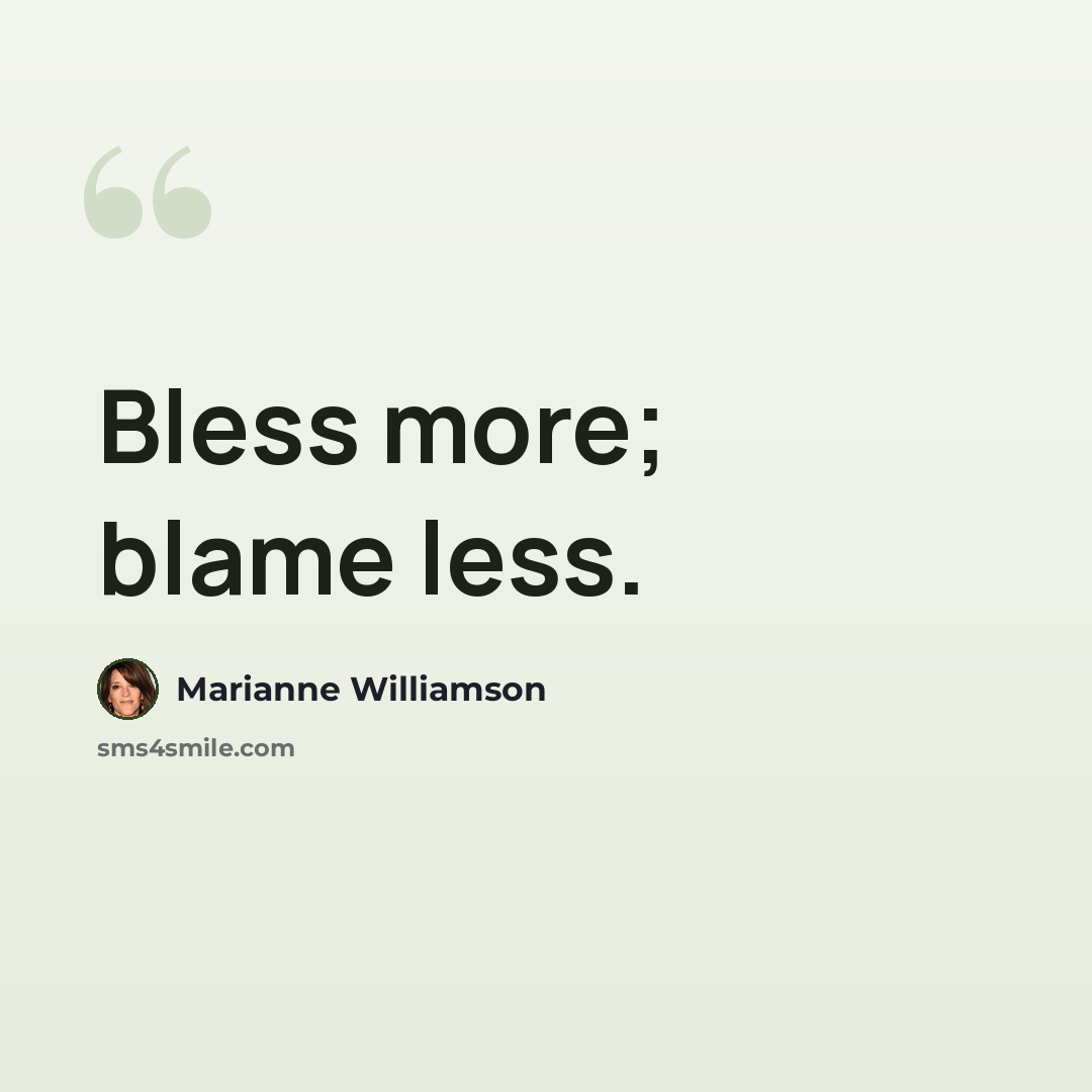 “Bless more; blame less.” quote by Marianne Williamson