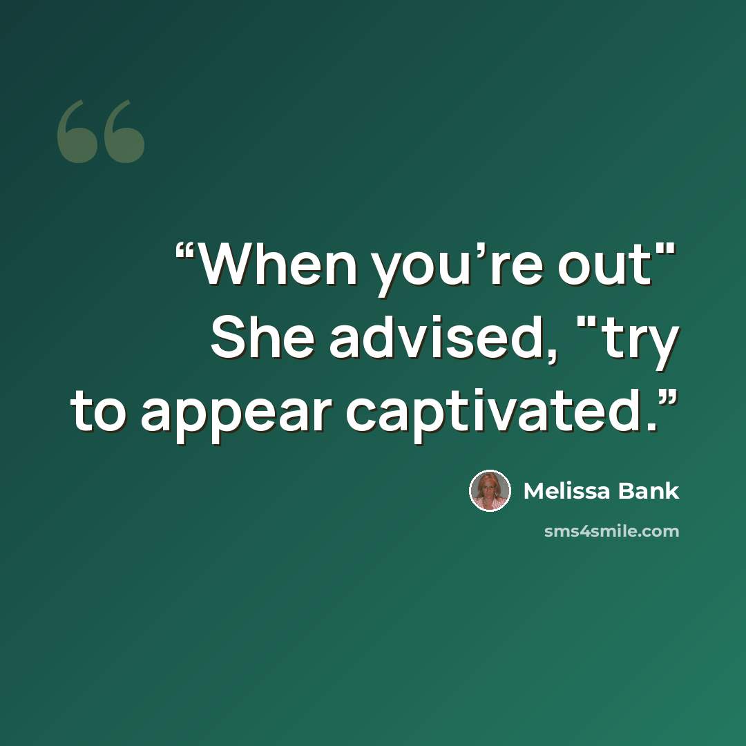 “When you're out" She advised, "try to appear captivated.” quote by Melissa Bank